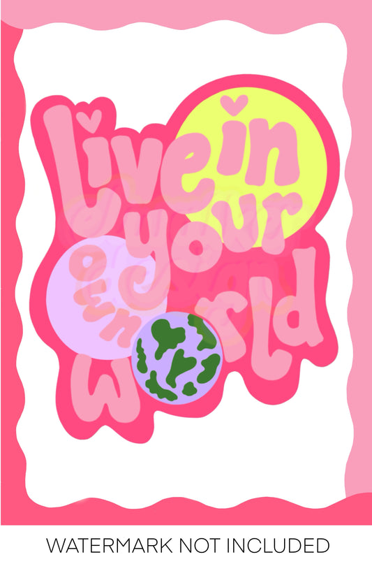 ‘Live in Your Own World’ Print